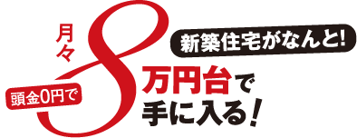 新築住宅がなんと！月々8万円台で手に入る